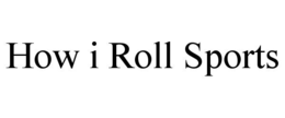 HOW I ROLL SPORTS trademark