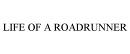 LIFE OF A ROADRUNNER trademark