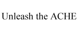 UNLEASH THE ACHE trademark
