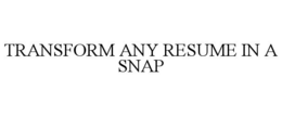 TRANSFORM ANY RESUME IN A SNAP trademark
