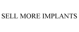 SELL MORE IMPLANTS trademark