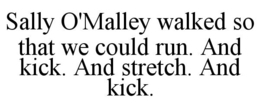 SALLY O'MALLEY WALKED SO THAT WE COULD RUN. AND KICK. AND STRETCH. AND KICK. trademark