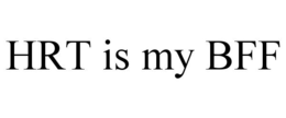 HRT IS MY BFF trademark