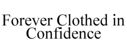 FOREVER CLOTHED IN CONFIDENCE trademark