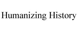 HUMANIZING HISTORY trademark