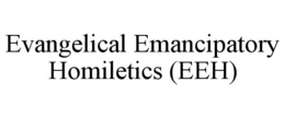 EVANGELICAL EMANCIPATORY HOMILETICS (EEH) trademark