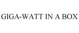GIGA-WATT IN A BOX trademark