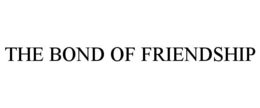 THE BOND OF FRIENDSHIP trademark
