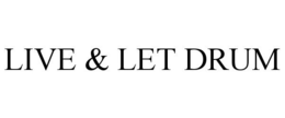 LIVE & LET DRUM trademark