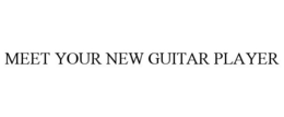 MEET YOUR NEW GUITAR PLAYER trademark