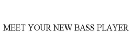 MEET YOUR NEW BASS PLAYER trademark