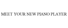 MEET YOUR NEW PIANO PLAYER trademark