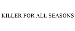 KILLER FOR ALL SEASONS trademark