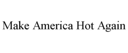 MAKE AMERICA HOT AGAIN trademark