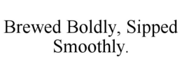 BREWED BOLDLY, SIPPED SMOOTHLY. trademark