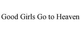 GOOD GIRLS GO TO HEAVEN trademark