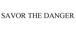 SAVOR THE DANGER trademark