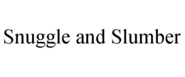 SNUGGLE AND SLUMBER trademark