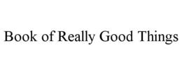 BOOK OF REALLY GOOD THINGS trademark
