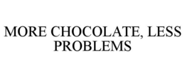 MORE CHOCOLATE, LESS PROBLEMS trademark