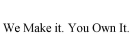 WE MAKE IT. YOU OWN IT. trademark
