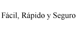 FÁCIL, RÁPIDO Y SEGURO trademark