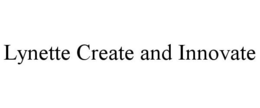 LYNETTE CREATE AND INNOVATE trademark