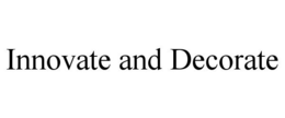 INNOVATE AND DECORATE trademark