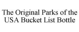 THE ORIGINAL PARKS OF THE USA BUCKET LIST BOTTLE trademark
