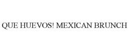 QUE HUEVOS! MEXICAN BRUNCH trademark