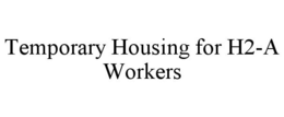 TEMPORARY HOUSING FOR H2-A WORKERS trademark