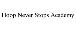 HOOP NEVER STOPS ACADEMY trademark