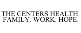 THE CENTERS HEALTH. FAMILY. WORK. HOPE. trademark