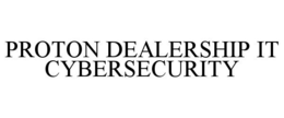 PROTON DEALERSHIP IT CYBERSECURITY trademark