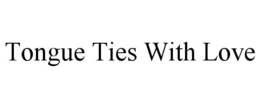 TONGUE TIES WITH LOVE trademark