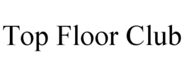 TOP FLOOR CLUB trademark