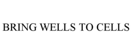 BRING WELLS TO CELLS trademark