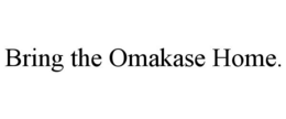 BRING THE OMAKASE HOME. trademark