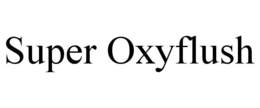 SUPER OXYFLUSH trademark