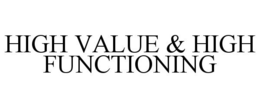 HIGH VALUE & HIGH FUNCTIONING trademark