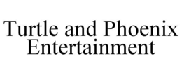 TURTLE AND PHOENIX ENTERTAINMENT trademark