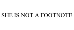 SHE IS NOT A FOOTNOTE trademark