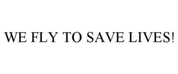 WE FLY TO SAVE LIVES! trademark