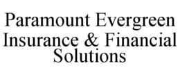 PARAMOUNT EVERGREEN INSURANCE & FINANCIAL SOLUTIONS trademark