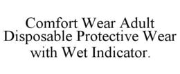 COMFORT WEAR ADULT DISPOSABLE PROTECTIVE WEAR WITH WET INDICATOR. trademark