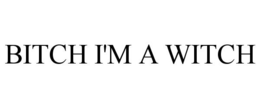 BITCH I'M A WITCH trademark