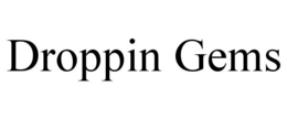 DROPPIN GEMS trademark