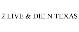 2 LIVE & DIE N TEXAS trademark
