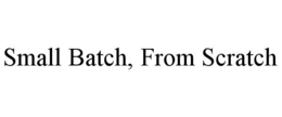 SMALL BATCH, FROM SCRATCH trademark