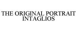 THE ORIGINAL PORTRAIT INTAGLIOS trademark